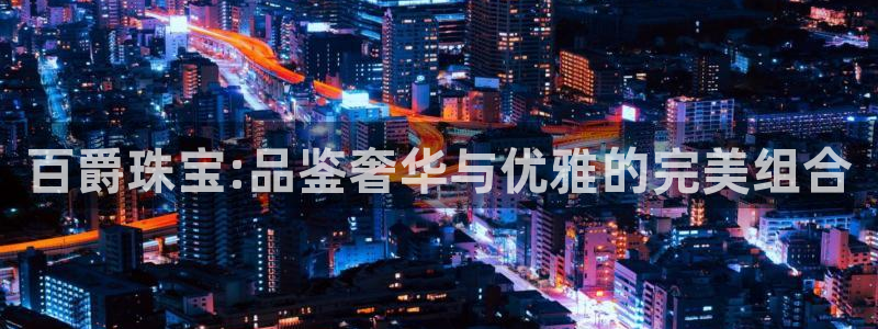 娱乐界的新航母：百爵珠宝:品鉴奢华与优雅的完美组合