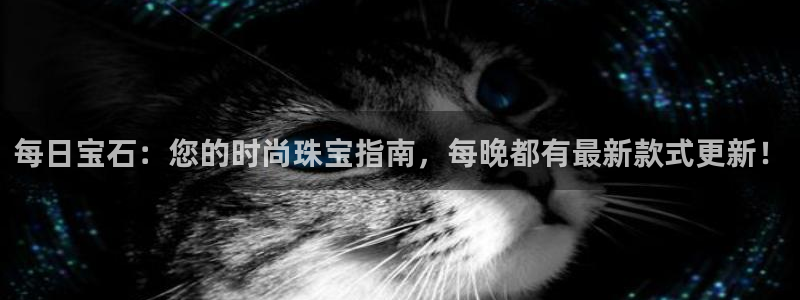 新航娱乐有方法开挂吗：每日宝石：您的时尚珠宝指南，每晚都有最
