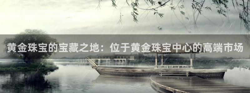 新航虚拟娱乐：黄金珠宝的宝藏之地：位于黄金珠宝中心的高端市场