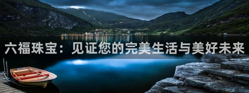 新航娱乐注册：六福珠宝：见证您的完美生活与美好未来