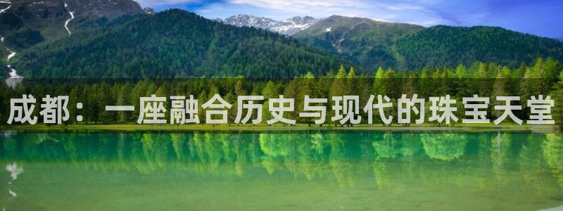 新航娱乐app下载地址：成都：一座融合历史与现代的珠宝天堂