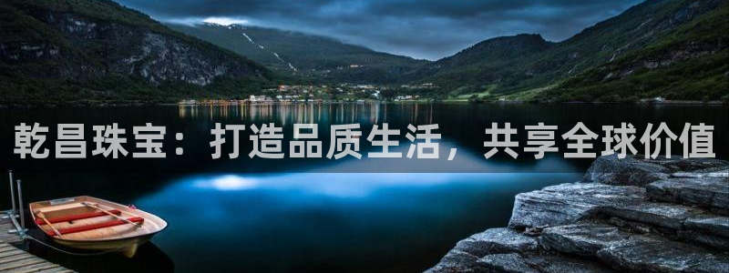 新航娱乐代理：乾昌珠宝：打造品质生活，共享全球价值