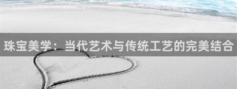 新航娱乐有方法开挂吗：珠宝美学：当代艺术与传统工艺的完美结合