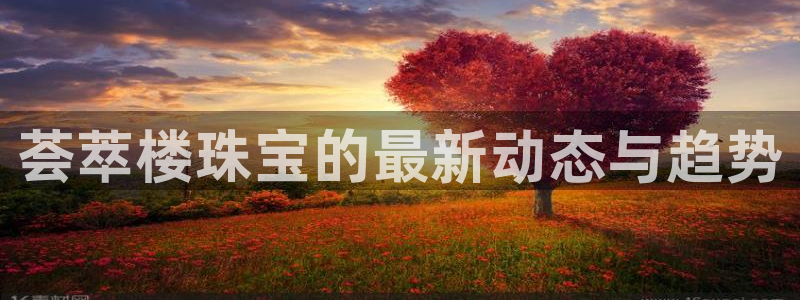 兰山新航线娱乐会所:荟萃楼珠宝的最新动态与趋势